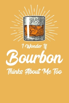 Paperback I Wonder If Bourbon Thinks About Me Too: 6x9" Lined Notebook/Journal Funny Bourbon Drinking Gift Idea Book