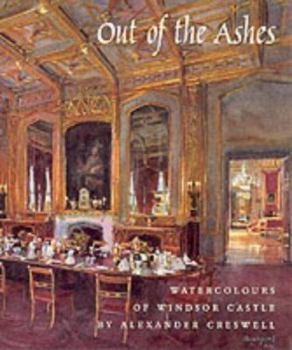 Paperback Out of the Ashes: Watercolours of Windsor Castle by Alexander Cresswell (The Royal Collection) Book