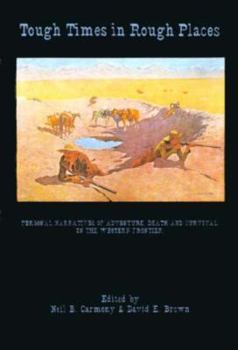 Paperback Tough Times in Rough Places: Adventure, Death and Survival on the Western Frontier Book