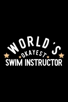 World's Okayest Swim Instructor: Nice Notebook for Swim Instructor | Funny Christmas Gift Idea for Swim Instructor | Swim Instructor Journal | 100 pages 6x9 inches
