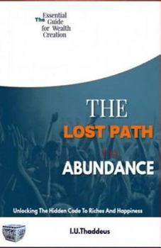 Paperback The Lost Path To Abundance: Unlocking The Hidden Code To Riches And Happiness Book