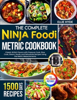 Paperback The Complete Ninja Foodi Metric Cookbook: 1500 Days of Classic British Flavors with Pressure Cook, Slow Cook, Steam, Sauté, and Dehydrate Recipes Usin Book