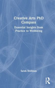 Creative Arts PhD Compass: Essential Insights from Practice to Wellbeing
