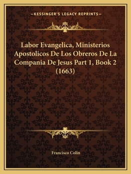 Paperback Labor Evangelica, Ministerios Apostolicos De Los Obreros De La Compania De Jesus Part 1, Book 2 (1663) [Spanish] Book