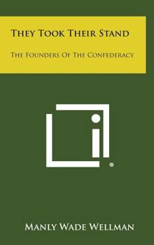 They Took Their Stand: The Founders of the Confederacy