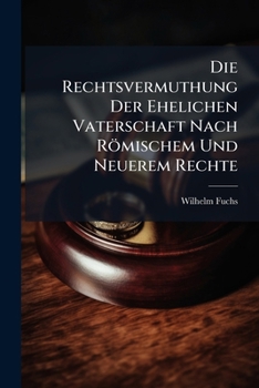 Paperback Die Rechtsvermuthung Der Ehelichen Vaterschaft Nach Römischem Und Neuerem Rechte [German] Book