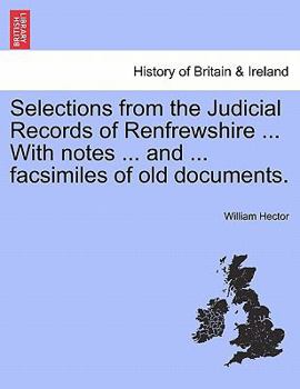 Paperback Selections from the Judicial Records of Renfrewshire ... with Notes ... and ... Facsimiles of Old Documents. Book