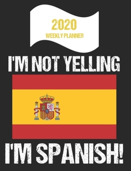 Paperback 2020 Weekly Planner I'm Not Yelling I'm Spanish: Funny Spain Flag Quote Dated Calendar With To-Do List Book