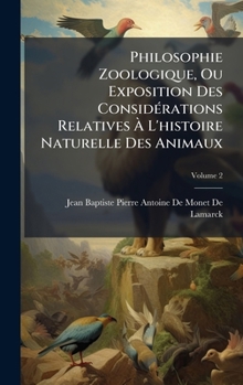 Philosophie Zoologique, Ou Exposition Des ConsidÃ(c)rations Relatives Ã L'histoire Naturelle Des Animaux (French Edition)
