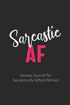 Paperback Sarcastic AF Sweary Journal for Sarcastically Gifted Women: Lined Journals to Write in for Women Filled with Funny Snarky Quotes (6 x 9" Lined Noteboo Book