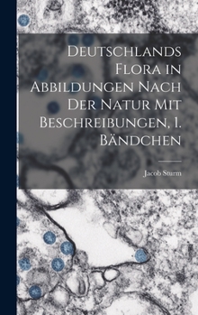 Hardcover Deutschlands Flora in Abbildungen nach der Natur mit Beschreibungen, 1. Bändchen [German] Book