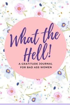 What the Hell! A Gratitude Journal for Bad Ass Women: Cuss Word Gag Gifts and Swear Word Journal (Profanity Coloring Book and Planners)
