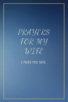 Prayers for My Wife: I Pray for you.  Journal/ Book with prompts. Dedicate it to your love. Perfect Gift Idea for Christmas, Anniversaries, Birthday and other occasions.