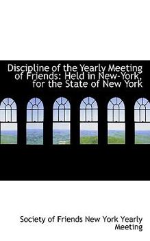 Paperback Discipline of the Yearly Meeting of Friends: Held in New-York, for the State of New York Book