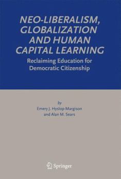 Paperback Neo-Liberalism, Globalization and Human Capital Learning: Reclaiming Education for Democratic Citizenship Book