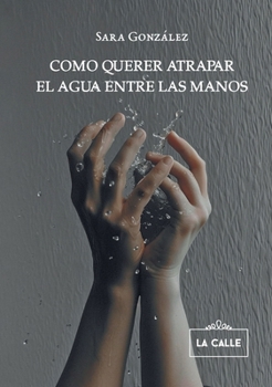 Paperback Como querer atrapar el agua entre las manos [Spanish] Book