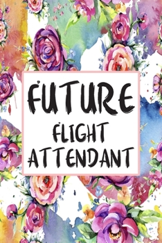 Paperback Future Flight Attendant: Blank Lined Journal For Flight Attendant Appreciation Gifts Floral Notebook Book