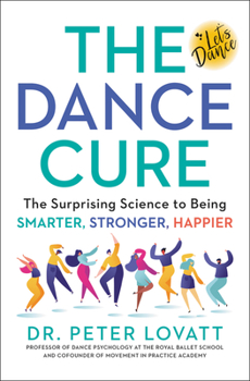 Hardcover The Dance Cure: The Surprising Science to Being Smarter, Stronger, Happier Book