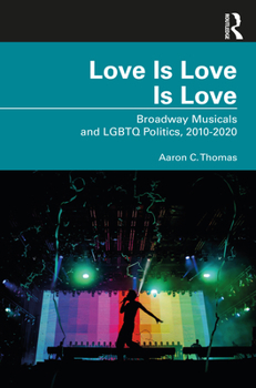 Paperback Love Is Love Is Love: Broadway Musicals and LGBTQ Politics, 2010-2020 Book