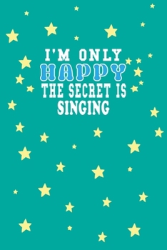 Paperback I m Only Happy The Secret Is Singing Notebook Lovers Gift: Lined Notebook / Journal Gift, 120 Pages, 6x9, Soft Cover, Matte Finish Book