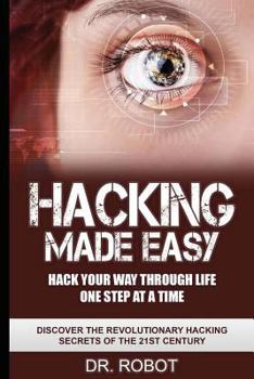 Paperback Hacking Made Easy: Hack Your Way Through Life One Step at A Time - Discover The Revolutionary Hacking Secrets Of The 21st Century Book