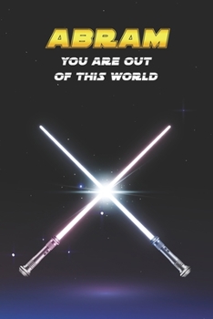 Abram You Are Out Of This World: Unique Personalised Full Lined Sci-Fi Journal Diary Notebook Gift For A Boy Called Abram - 100 Pages - Perfect for ... Journal For Home, School College Or Work.