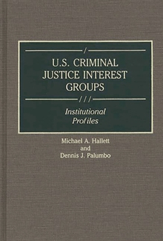 Hardcover U.S. Criminal Justice Interest Groups: Institutional Profiles Book