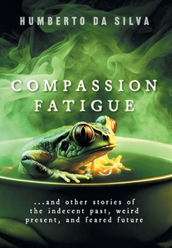 Hardcover Compassion Fatigue: ...and Other Stories of the Indecent Past, Weird Present, and Feared Future Book