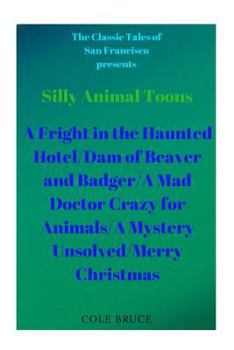 Paperback Silly Animal Toons: A Fright in the Haunted Hotel/Dam of Beaver and Badger/A Mad Doctor Crazy for Animals/A Mystery Unsolved/Merry Christm Book