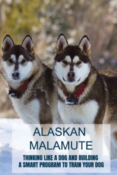 Paperback Alaskan Malamute: Thinking Like A Dog And Building A Smart Program To Train Your Dog: Tips For English Foxhound Training Book