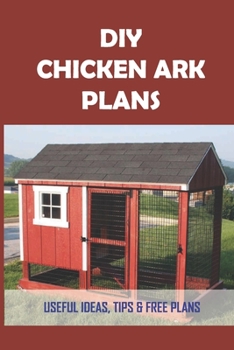 Paperback DIY Chicken Ark Plans: Useful Ideas, Tips & Free Plans: Old Fashioned Chicken Coop Plans Book