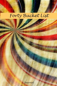 Paperback Forty Bucket List Journal: 40 Year Old Gifts - 40th Birthday Gift for Women and Men Blank Book