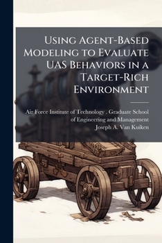 Paperback Using Agent-Based Modeling to Evaluate UAS Behaviors in a Target-Rich Environment Book