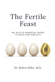 Paperback The Fertile Feast: Dr. Kiltz's Essential Guide to a Keto Way of Life Book