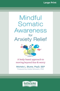 Paperback Mindful Somatic Awareness for Anxiety Relief: A Body-Based Approach to Moving Beyond Fear and Worry [Standard Large Print 16 Pt Edition] [Large Print] Book
