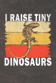 Paperback I Raise Tiny Dinosaurs: Funny Gift For Bearded Dragon Lovers And Everyone Who Love Animals- Notebook, Planner Or Journal For Writing About Bea Book