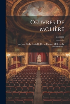 Oeuvres de Moli�re: Dom Juan Ou Le Festin de Pierre. l'Amour M�decin. Le Misanthrope...