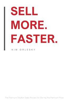 Paperback Sell More. Faster.: The Premium Solution Sales Process for Getting the Premium Price Book