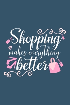 Shopping Makes Everything Better: Blank Lined Notebook Journal: Gift for Makeup Artist Lovers Fashionista Women Teen Girls 6x9 | 110 Blank  Pages | Plain White Paper | Soft Cover Book