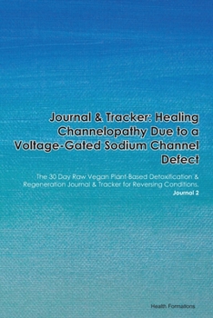 Journal & Tracker: Healing Channelopathy Due to a Voltage-Gated Potassium Channel Defect: The 30 Day Raw Vegan Plant-Based Detoxification & ... & Tracker for Reversing Conditions. Journal 2