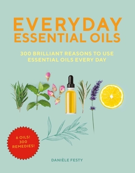 Paperback Everyday Essential Oils: 300 Brilliant Reasons to Use Essential Oils Every Day Book