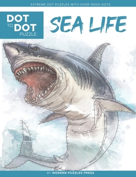 Sea Life - Dot to Dot Puzzle (Extreme Dot Puzzles with over 15000 dots): Extreme Dot to Dot Books for Adults by Modern Puzzles Press - Challenges to ... and color (Modern Puzzles Dot to Dot Books)