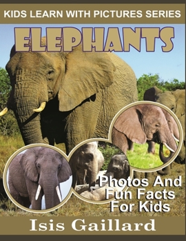 Elephants: Photos and Fun Facts for Kids - Book #2 of the Kids Learn With Pictures
