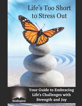 Paperback Life's Too Short to Stress Out - Your Guide to Embracing Life's Challenges with Strength and Joy Book