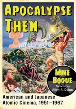 Paperback Apocalypse Then: American and Japanese Atomic Cinema, 1951-1967 Book