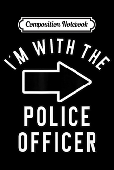 Composition Notebook: Couples Halloween Costume s I'm With The Police Officer  Journal/Notebook Blank Lined Ruled 6x9 100 Pages