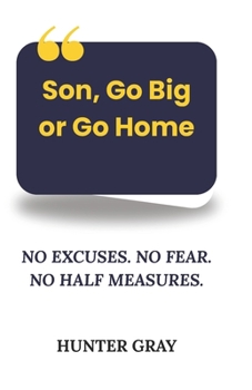 Paperback Son, Go Big or Go Home: No Excuses. No Fear. No Half Measures. Book