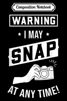 Paperback Composition Notebook: Warning I May Snap At Any Time Photographer Gift Journal/Notebook Blank Lined Ruled 6x9 100 Pages Book