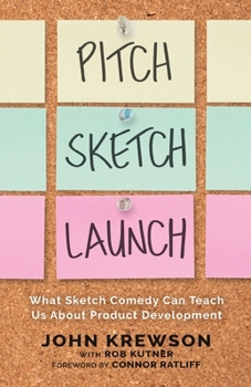 Paperback Pitch, Sketch, Launch: What Sketch Comedy Can Teach Us About Product Development Book