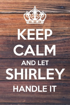 Paperback Keep Calm and Let Shirley Handle It: Lined Notebook/Journal Book